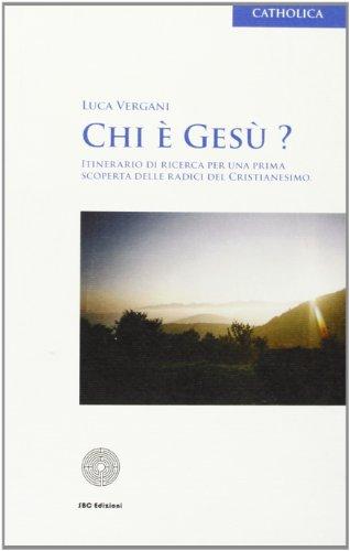 Chi è Gesù? Itinerario di ricerca per una prima scoperta delle radici del cristianesimo