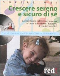 Crescere sereno e sicuro di sé. Coccole, favole e altri riti per superare la paure e accrescere l'autostima del nostro bambino. Con CD Audi