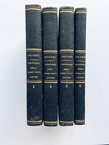 Dizionario degli Architetti, Scultori, Pittori. Intagliatori in rami ed in pietra, Coniatori di Medaglie, Musicisti, Niellatori, Intarsiatori d'ogni Età e d'ogni Nazione.  4 VOLUMI