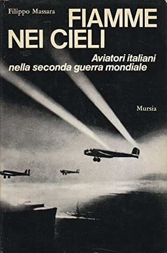 FIAMME NEI CIELI AVIATORI ITALIANI SECONDA GUERRA MONDIALE Filippo Massara *
