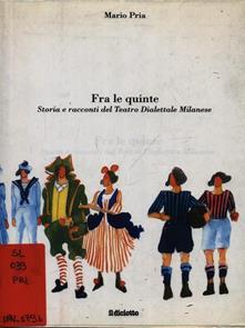 Fra le quinte - Storia e racconti del Teatro Dialettale Milanese