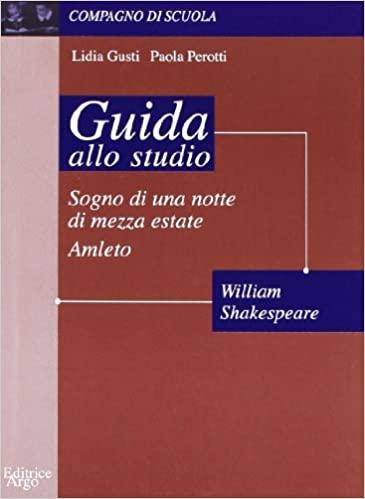 GUIDA ALLO STUDIO SOGNO DI UNA NOTTE DI MEZZA ESTATE,AMLETO DI WILLIAM SHKESPEARE