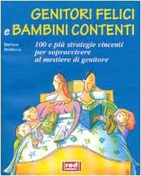 Genitori felici e bambini contenti. 100 e più strategie vincenti per sopravvivere al mestiere di genitore Autori: