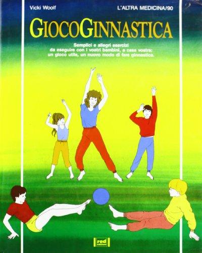 Giocoginnastica. Semplici e allegri esercizi da eseguire con i vostri bambini a casa vostra: un gioco utile, un nuovo modo di fare ginnastica