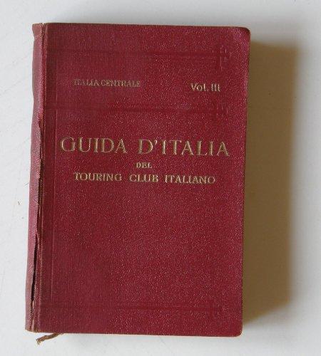 Guida d'Italia del Touring Club Italiano, ITALIA CENTRALE: territorio a ovest della linea ferroviaria Firenze, Arezzo, Perugia, Foligno, Terni, Roma (Terzo vol.)