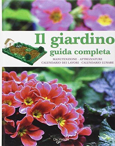II giardino, guida completa - Manutenzione, attrezzature, calendario dei lavori, calendario lunare