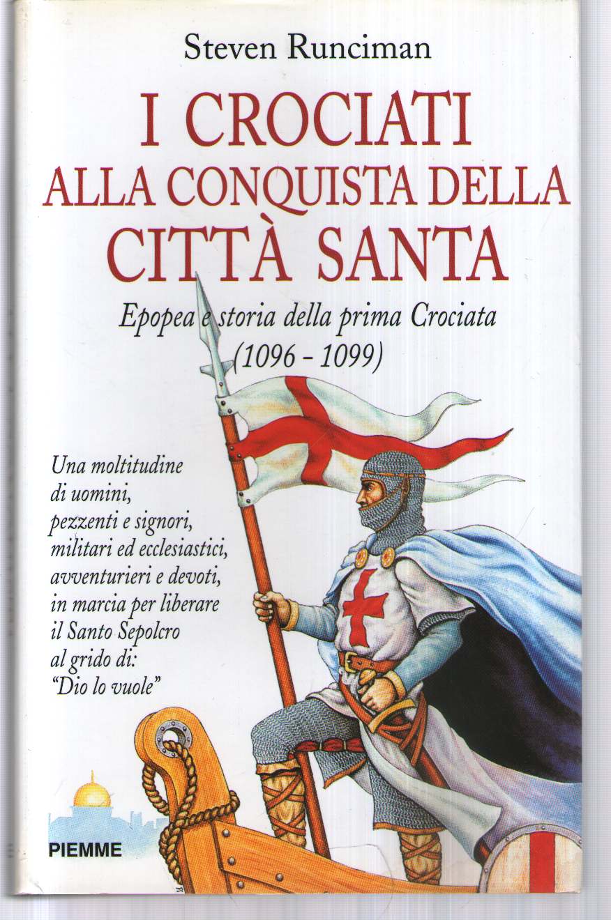 I crociati alla conquista della città santa. Epopea e storia della prima crociata (1096-1099)