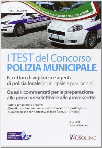 I test del concorso polizia municipale. Agenti di polizia municipale e locale e istruttori di vigilanza. Quesiti commentati per la preparazione alle prove preselettive e alle prove scritte