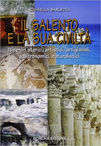 Il Salento e la sua civiltà. Itinerari storici, artistici, artigianali, gastronomici, naturalistici