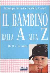Il bambino dalla A alla Z. Da 0 a 12 anni