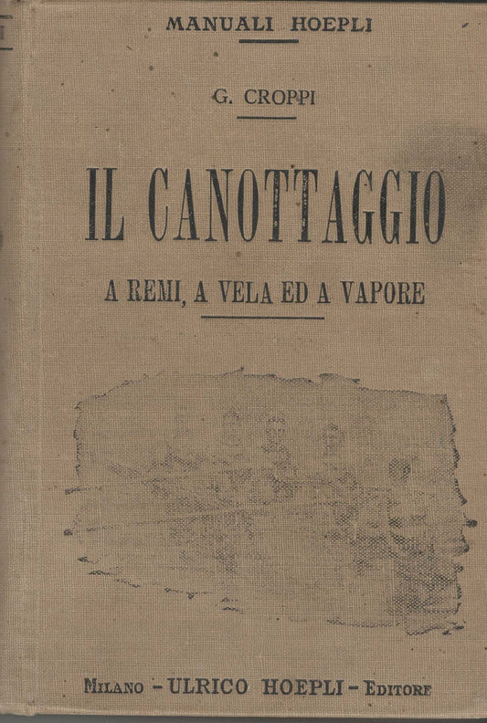 Il canottaggio. A remi, a vela ed a vapore. Guida pratica ad uso di chi ama dedicarsi alla navigazione da diporto. Con 387 incisioni nel testo e 31 tavole cromolitografiche Autori: