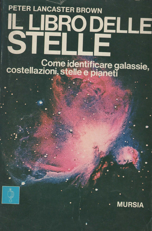 Il libro delle stelle. Come identificare galassie, costellazioni, stelle e pianeti.