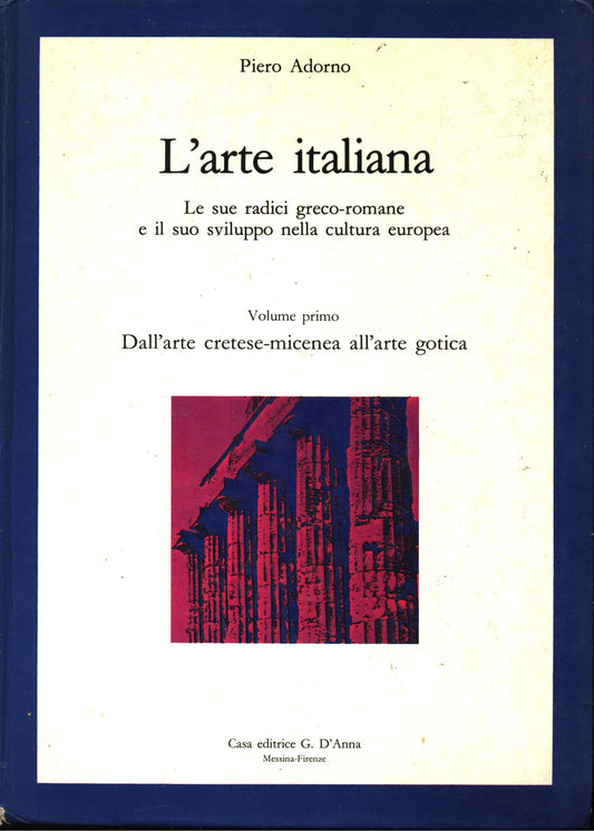 L'arte italiana le sue radici greco-romane e il suo sviluppo nella cultura europea vol i°, dall'arte cretese-micenea all'arte gotica
