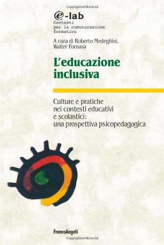 L'educazione inclusiva. Culture e pratiche nei contesti educativi e scolastici: una prospettiva psicopedagogica