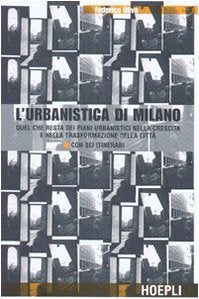 L'urbanistica di Milano. Quel che resta dei piani urbanistici nella crescita e nella trasformazione della città. Con sei itinerari