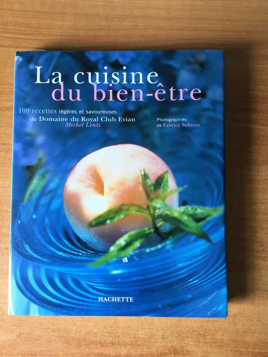 La Cuisine Du Bien-Etre. 100 Recettes Legeres Et Savoureuses Du Domaine Du Royal Club Evian