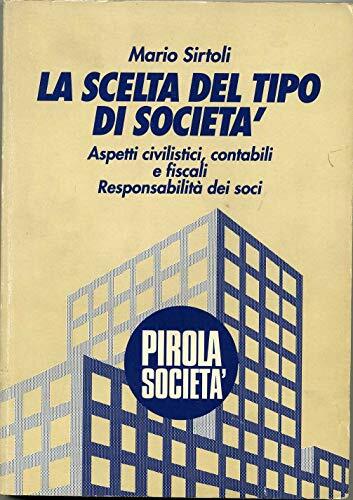 La scelta del tipo di società. Aspetti civilistici, contabili e fiscali. Responsabilità dei soci