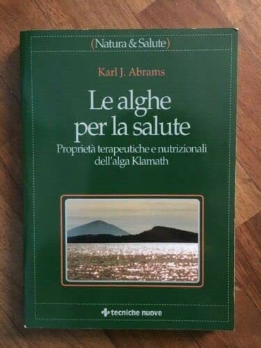 Le alghe per la salute. Proprietà terapeutiche e nutrizionali dell'alga Klamath