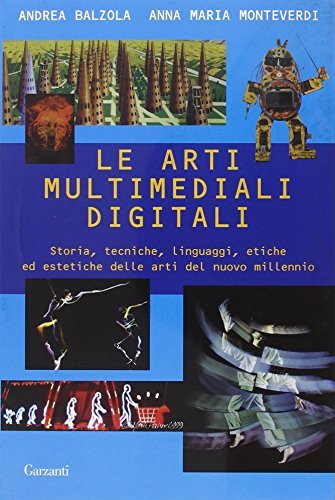 Le arti multimediali digitali. Storia, tecniche, linguaggi, etiche ed estetiche del nuovo millennio