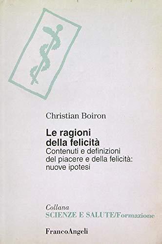 Le ragioni della felicità. Contenuti e definizioni del piacere e della felicità: nuove ipotesi