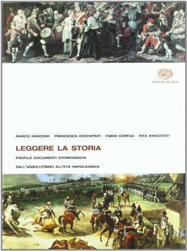 Leggere la storia. Per le Scuole superiori. Dall'assolutismo all'età napoleonica. Dalla restaurazione all'imperialismo (Vol. 2)