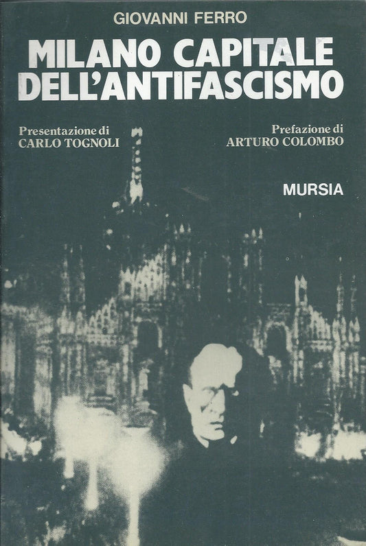 Milano capitale dell'antifascismo. Presentazione di Carlo Tognoli. Prefazione di Arturo Colombo.