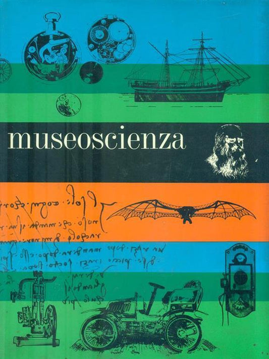 Museoscienza. Tutto il Museo Nazionale della Scienza e della Tecnica "Leonardo da Vinci". A cura di Orazio Curti