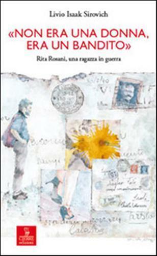 «Non era una donna, era un bandito». Rita Rosani, una ragazza in guerra - ..