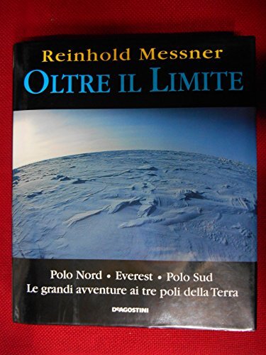 Oltre il limite. Polo Nord-Everest-Polo Sud: la mia avventura ai poli della terra