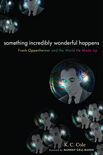 Something Incredibly Wonderful Happens: Frank Oppenheimer and the World He Made Up