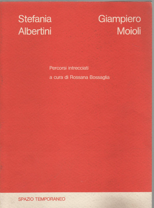 Stefania Albertini, Giampiero Moioli. Percorsi intrecciati a cura di Rossana Bossaglia