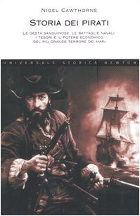 Storia dei pirati. Le gesta sanguinose, le battaglie navali, i tesori e il potere economico del più grande terrore dei mari