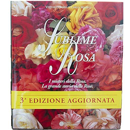 Sublime rosa. I misteri della Rosa. La grande storia delle Rose