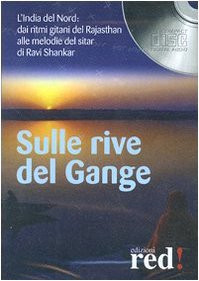 Sulla rive del Gange. L'India del nord: dai ritmi gitani del Rajasthan alle melodie del sitar di Ravi Shankar. CD Audio