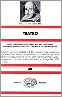 Teatro. Troilo e Cressida-Tutto è bene quel che finisce bene-Misura per misura-Otello-Re Lear-Macbeth-Timone d'atene (Vol. 4)