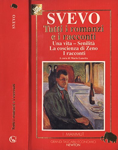 Tutti i romanzi e i racconti. Una vita - senilità - la coscienza di zeno - i racconti.