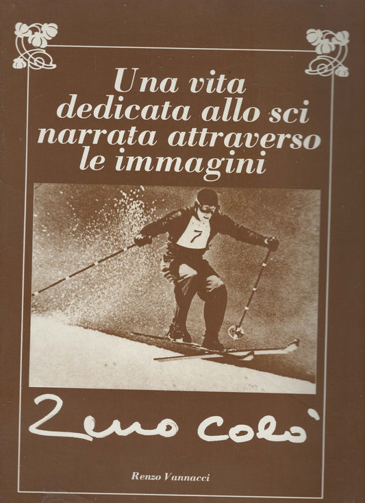 Zeno Colò - Renzo Vannacci - Una Vita Dedicata Allo Sci Attraverso Le Immagini