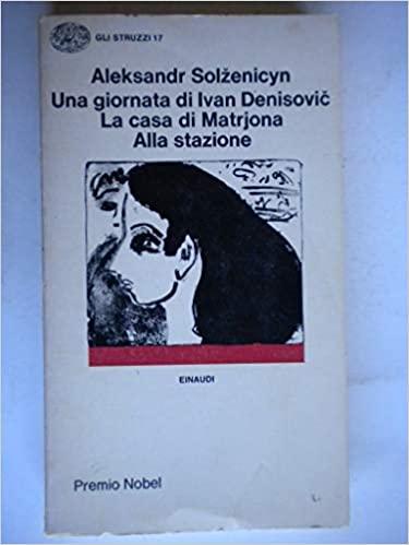 UNA GIORNATA DI IVAN DENISOVIC ,LA CASA DI MATRJONA,ALLA STAZIONE