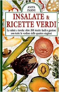 Insalate & ricette verdi. La salute a tavola: oltre 350 ricette facili e gustose con tutte le verdure delle quattro stagioni