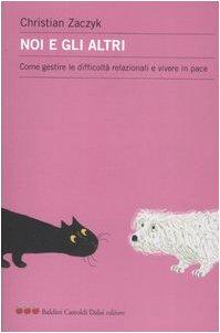 Noi e gli altri. Come gestire le difficoltà relazionali e vivere in pace