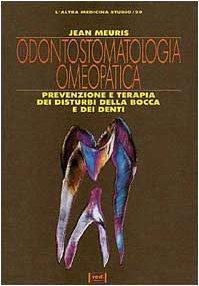 Odontostomatologia omeopatica. Prevenzione e terapia dei disturbi della bocca e dei denti