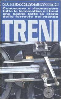 Treni. Conoscere e riconoscere tutte le locomotive e i treni che hanno fatto la storia delle ferrovie nel mondo