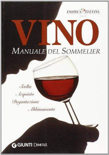 Vino. Manuale del sommelier. Scelta, acquisto, degustazione, abbinamento. Ediz. illustrata