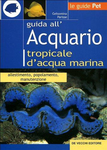 Guida all'acquario tropicale d'acqua marina. Allestimento, popolamento, manutenzione