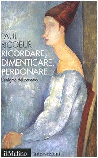 Ricordare, dimenticare, perdonare. L'enigma del passato