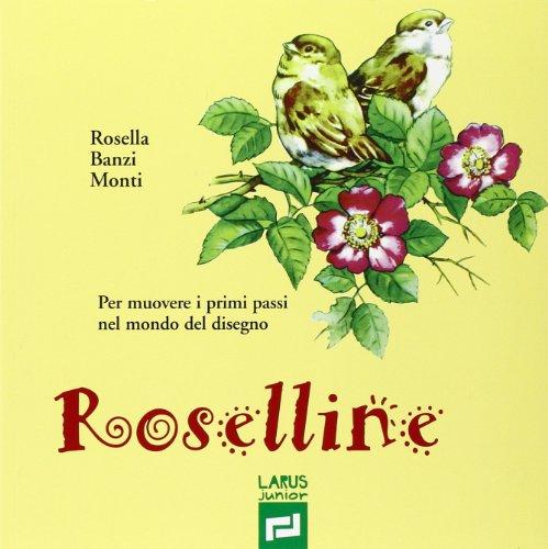 Roselline. Per muovere i primi passi nel mondo del disegno. Volume unico