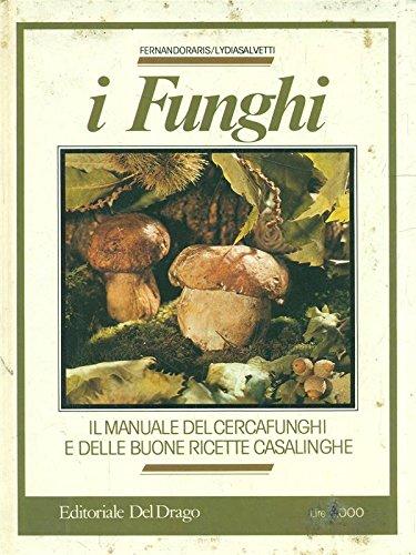 I funghi - Il manuale del cercafunghi e delle buone ricette casalinghe