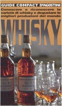 Whisky. Conoscere e riconoscere le varietà di whisky e degustare le migliori produzioni del mondo