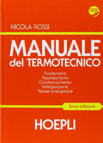 Manuale del termotecnico. Fondamenti-Riscaldamento-Condizionamento-Refrigerazione-Risorse energetiche