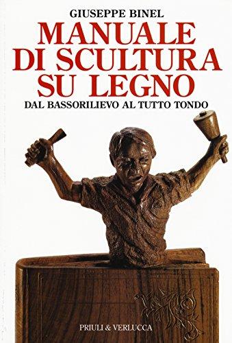 Manuale di scultura su legno. Dal bassorilievo al tutto tondo. Ediz. illustrata